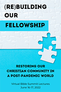 (Re)Building Our Fellowship: Restoring Our Christian Community in a Post-Pandemic World (Virtual Bible Summit 2022)