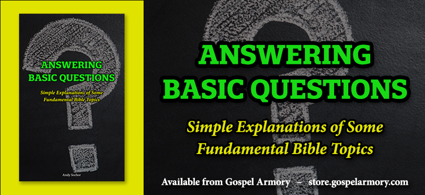 Answering Basic Questions: Simple Explanations of Some Fundamental Bible Topics